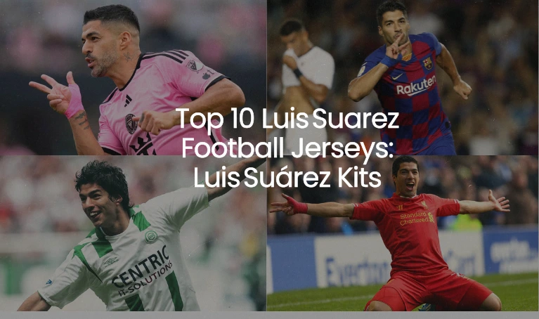 Top 10 Luis Suarez football jerseys: Luis Suárez Kits